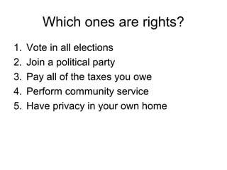 Which ones are rights?
1.   Vote in all elections
2.   Join a political party
3.   Pay all of the taxes you owe
4.   Perfo...