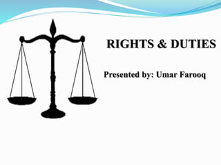 RIGHTS & DUTIES
Presented by: Umar Farooq
 