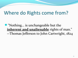 "Nothing... is unchangeable but the
inherent and unalienable rights of man."
--Thomas Jefferson to John Cartwright, 1824
11
Where do Rights come from?
 