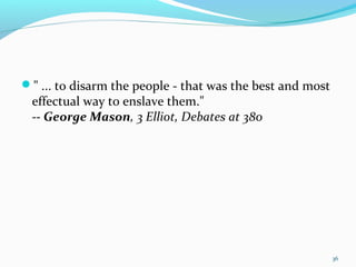 " ... to disarm the people - that was the best and most
effectual way to enslave them."
-- George Mason, 3 Elliot, Debates at 380
36
 