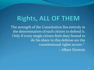 The strength of the Constitution lies entirely in
the determination of each citizen to defend it.
Only if every single citizen feels duty bound to
do his share in this defense are the
constitutional rights secure.”
- Albert Einstein
55
 