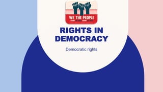 RIGHTS IN
DEMOCRACY
Democratic rights​
 