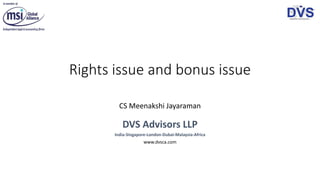 Rights issue and bonus issue
CS Meenakshi Jayaraman
DVS Advisors LLP
India-Singapore-London-Dubai-Malaysia-Africa
www.dvsca.com
 
