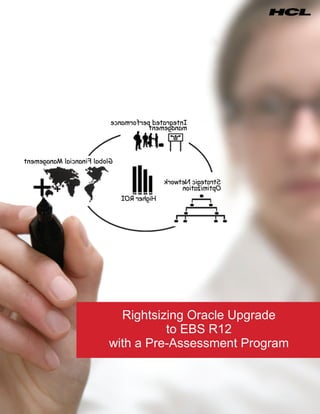 Rightsizing Oracle Upgrade 
to EBS R12 
with a Pre-Assessment Program 
 