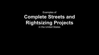 Examples of
Complete Streets and
Rightsizing Projects
in the United States
 