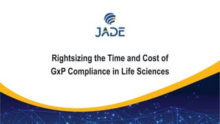 1
Rightsizing the Time and Cost of
GxP Compliance in Life Sciences
 