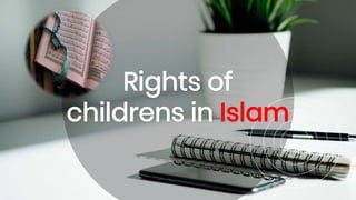 Rights of
childrens in Islam
 