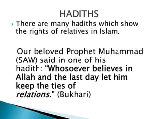 In another narration, He (SAW)
said: “Whoever violates the rights
of relatives shall not go to
Paradise.”
 This hadith, a...