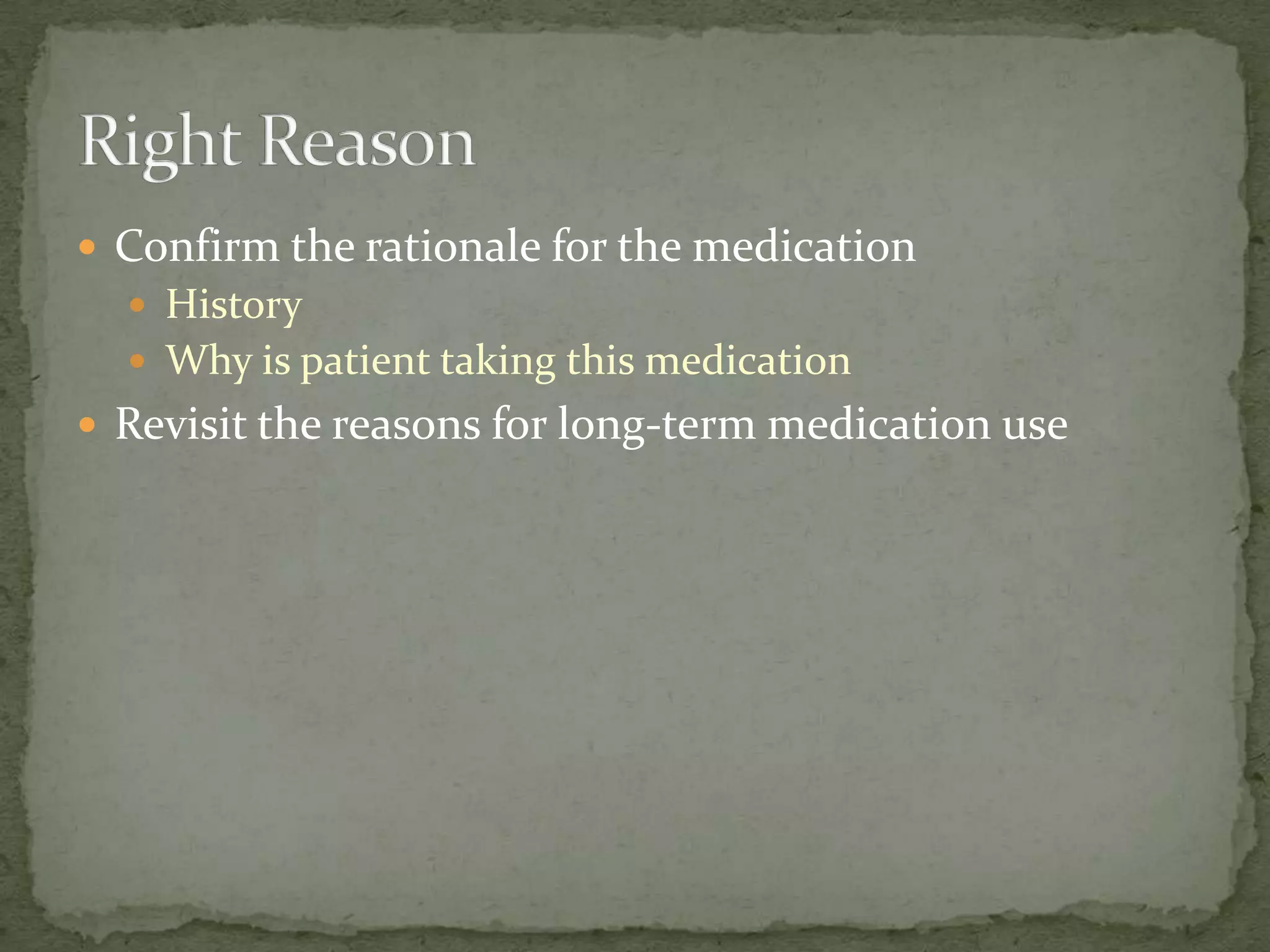  Confirm the rationale for the medication
 History
 Why is patient taking this medication
 Revisit the reasons for long-term medication use
 