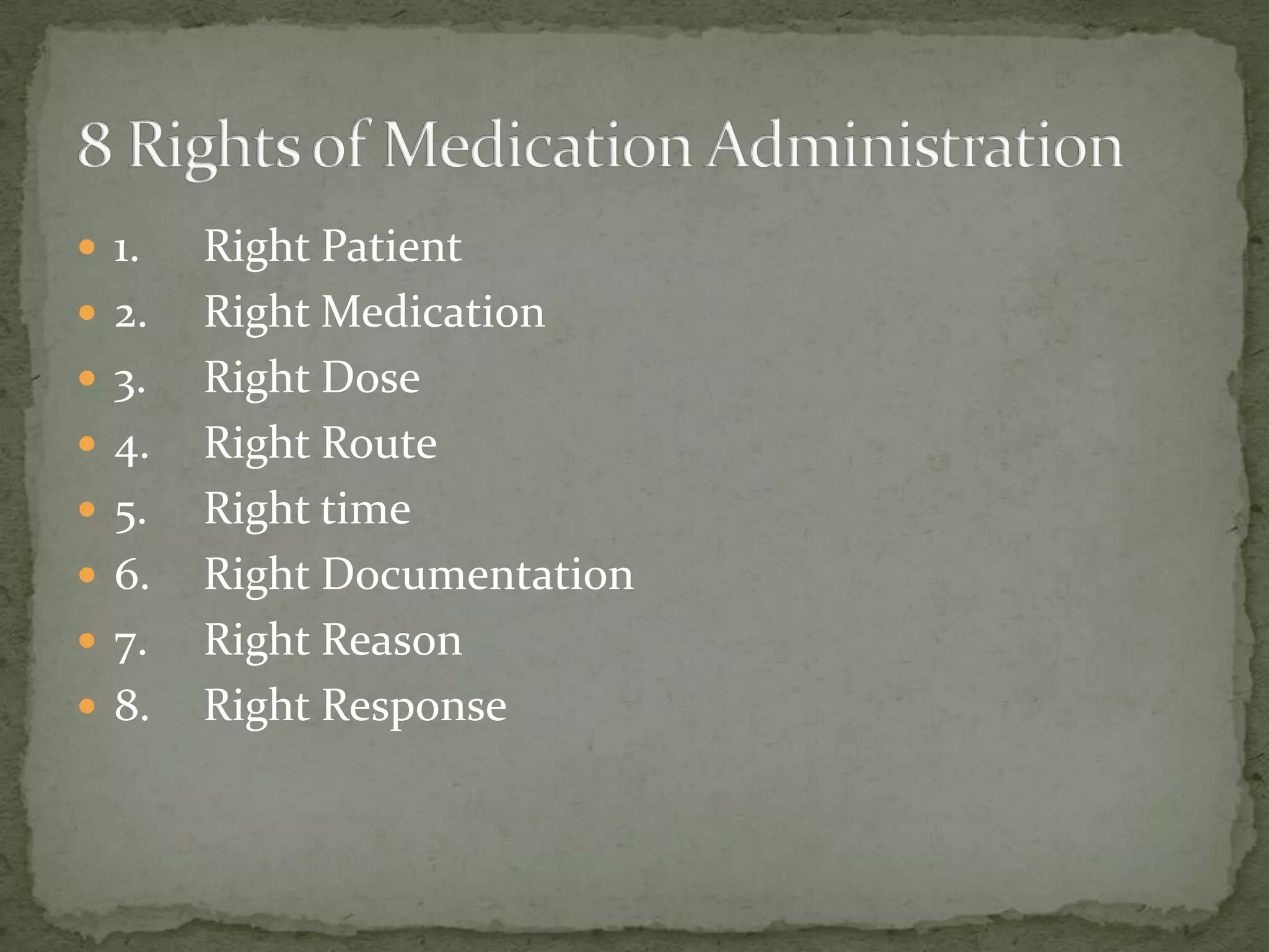  1. Right Patient
 2. Right Medication
 3. Right Dose
 4. Right Route
 5. Right time
 6. Right Documentation
 7. Right Reason
 8. Right Response
 