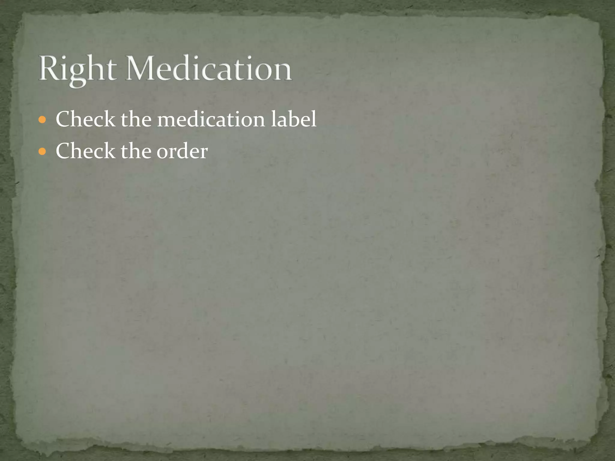  Check the medication label
 Check the order
 