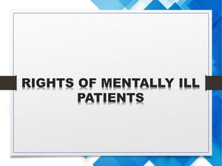 RIGHTS OF MENTALLY ILL
PATIENTS
 