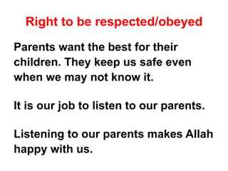 Right to be respected/obeyed
Parents want the best for their
children. They keep us safe even
when we may not know it.
It ...
