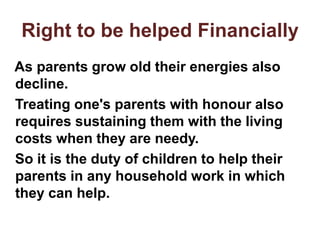Right to be helped Financially
As parents grow old their energies also
decline.
Treating one's parents with honour also
re...
