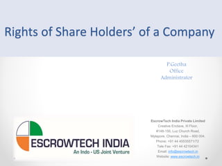 Rights of Share Holders’ of a Company
EscrowTech India Private Limited
Creative Enclave, III Floor,
#148-150, Luz Church Road,
Mylapore, Chennai, India – 600 004.
Phone: +91 44 45535571/72
Tele Fax: +91 44 42104341
Email: info@escrowtech.in
Website: www.escrowtech.in
P.Geetha
Office
Administrator
 