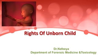 Rights Of Unborn Child
Dr.Nafeeya
Department of Forensic Medicine &Toxicology
 