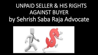 UNPAID SELLER & HIS RIGHTS
AGAINST BUYER
by Sehrish Saba Raja Advocate
 