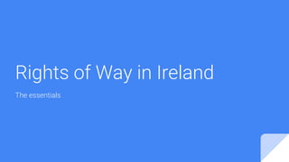 Rights of Way in Ireland
The essentials
 