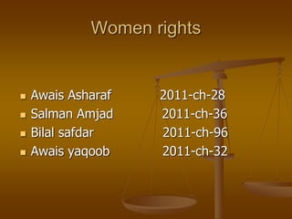 Women rights
 Awais Asharaf 2011-ch-28
 Salman Amjad 2011-ch-36
 Bilal safdar 2011-ch-96
 Awais yaqoob 2011-ch-32
 