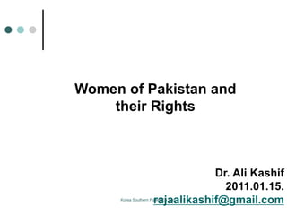 Women of Pakistan and
their Rights
Dr. Ali Kashif
2011.01.15.
rajaalikashif@gmail.comKorea Southern Power Co. Ltd.
 