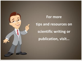 For more
tips and resources on
scientific writing or
publication, visit…
 