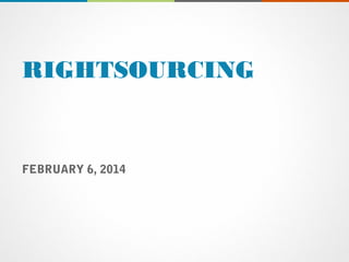 RIGHTSOURCING

FEBRUARY 6, 2014

 