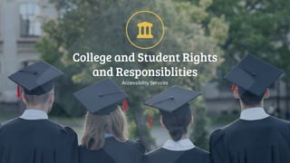 College and Student Rights
and Responsiblities
Accessibility Services
 