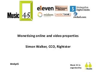 Music 4.5 is
organised by
#m4pt5
Monetising online and video properties
Simon Walker, CCO, Rightster
 