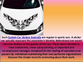 Such Custom Car stickers Australia are regular in sports cars. A sticker
can actually represent the proprietor's identity. Beforehand one would
discover stickers on the guards of the cars. These were intended to
have trademarks, clever spray painting, or important and
inconspicuous messages composed for the reading of spectators and
passers-by. Individuals maintaining their own particular organizations
discover this simple route for promoting about their work.
 