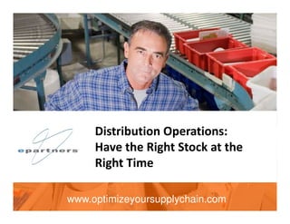 Distribution Operations:
     Have the Right Stock at the
     Right Time

www.optimizeyoursupplychain.com
 