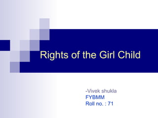 Rights of the Girl Child
-Vivek shukla
FYBMM
Roll no. : 71
 