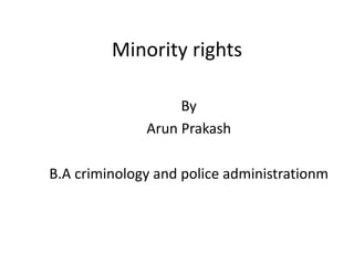 Minority rights
By
Arun Prakash
B.A criminology and police administrationm
 