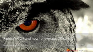 www.watchfulsoftware.com
RightsWATCH and how to leverage Office 365
www.watchfulsoftware.com January, 20th 2016
 