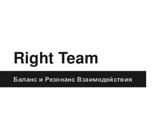 Right Team
Баланс и Резонанс Взаимодействия
 