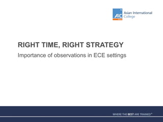 RIGHT TIME, RIGHT STRATEGY
Importance of observations in ECE settings
 
