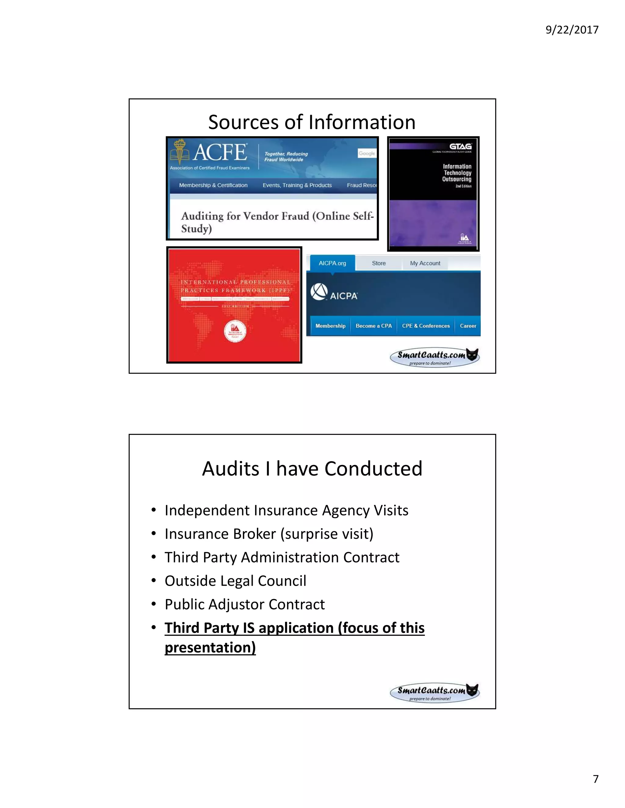 9/22/2017
7
Sources of Information
Audits I have Conducted
• Independent Insurance Agency Visits
• Insurance Broker (surprise visit)
• Third Party Administration Contract
• Outside Legal Council
• Public Adjustor Contract
• Third Party IS application (focus of this
presentation)
 