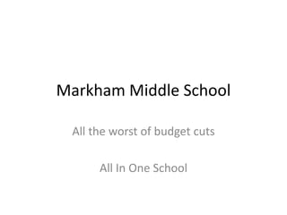 Markham Middle SchoolAll the worst of budget cutsAll In One School