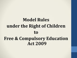 Model Rules
under the Right of Children
to
Free & Compulsory Education
Act 2009
 