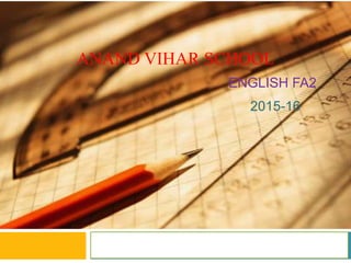 ANAND VIHAR SCHOOL
ENGLISH FA2
2015-16
Instructor
Course
 