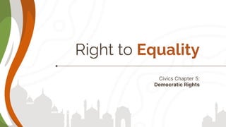 Right to Equality
Civics Chapter 5:
Democratic Rights
 