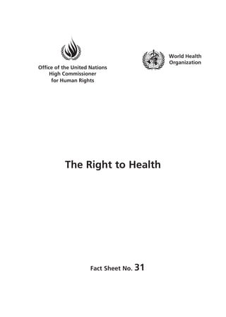 Office of the United Nations
High Commissioner
for Human Rights
The Right to Health
Fact Sheet No. 31
World Health
Organization
 