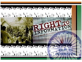 Right To Information
RIGHT TO
INFORMATION
 