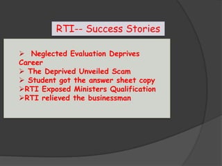 RTI-- Success Stories
 Neglected Evaluation Deprives
Career
 The Deprived Unveiled Scam
 Student got the answer sheet copy
RTI Exposed Ministers Qualification
RTI relieved the businessman
 