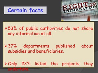 53% of public authorities do not share
any information at all.
37% departments published about
subsidies and beneficiaries.
Only 23% listed the projects they
undertake.
Certain facts
 