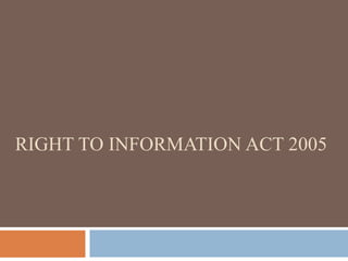 RIGHT TO INFORMATION ACT 2005
 