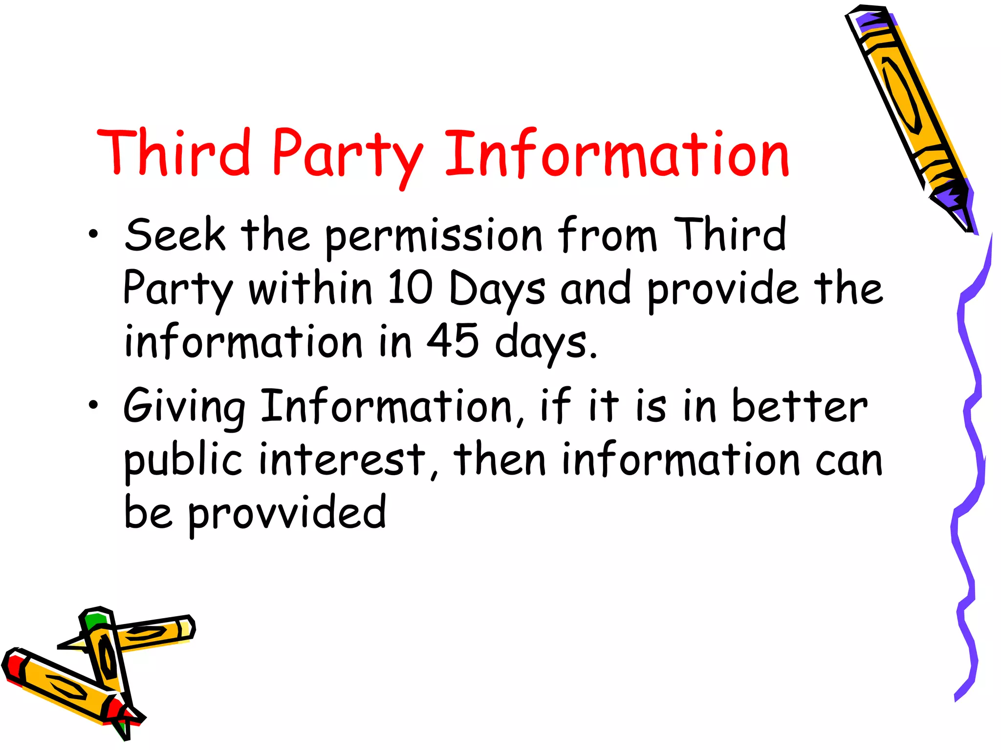 Third Party Information   Seek the permission from Third Party within 10 Days and provide the information in 45 days. Giving Information, if it is in better public interest, then information can be provvided 