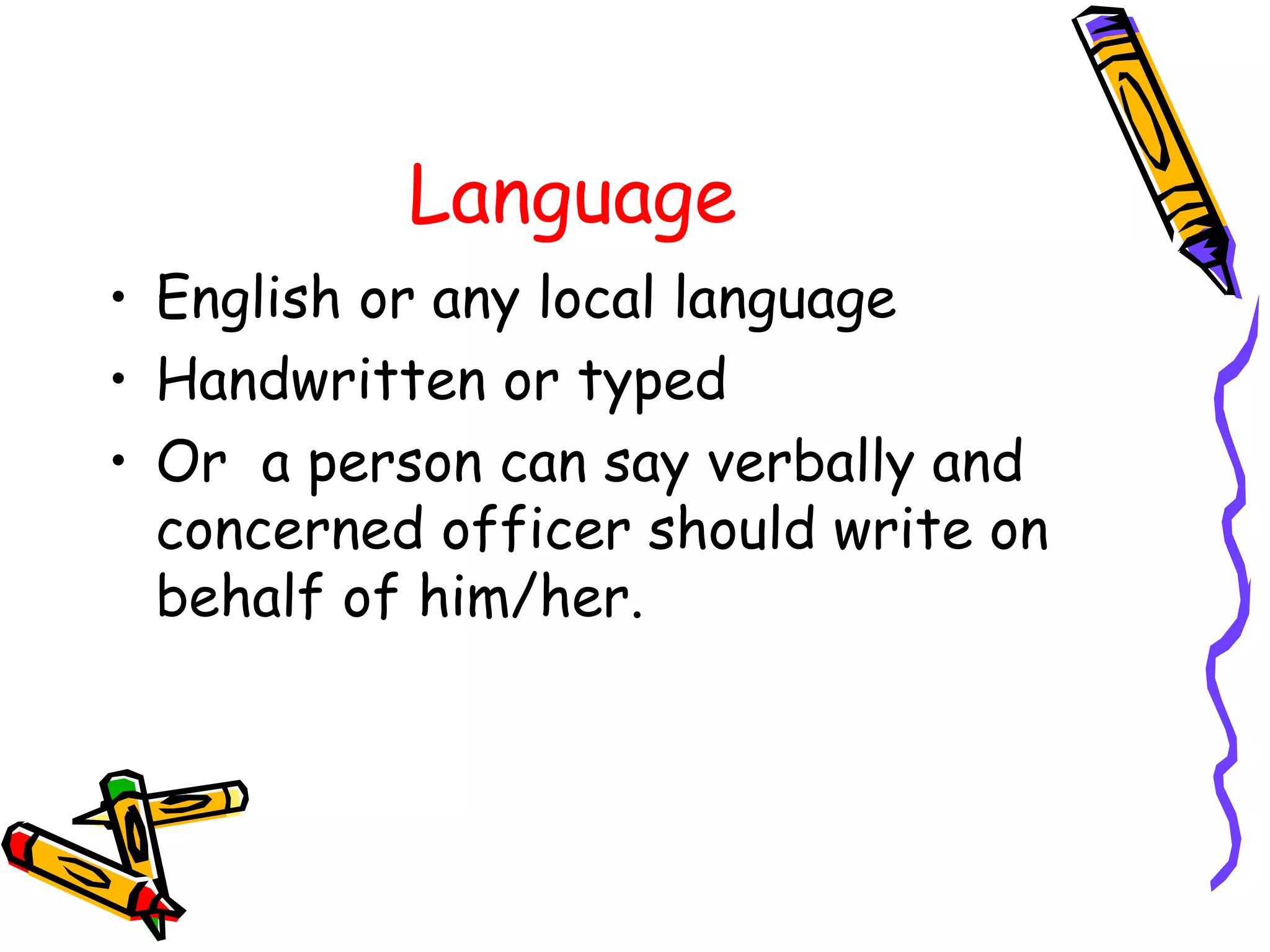Language English or any local language Handwritten or typed Or  a person can say verbally and concerned officer should write on behalf of him/her. 