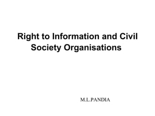 Right to Information and Civil Society Organisations   M.L.PANDIA 