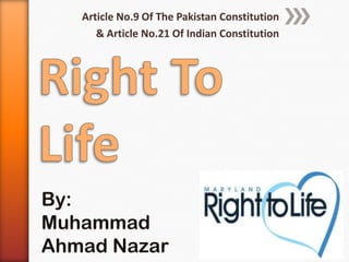 Article No.9 Of The Pakistan Constitution
& Article No.21 Of Indian Constitution

By:
Muhammad
Ahmad Nazar

 