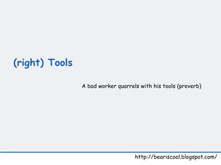 (right) Tools   http://beariscool.blogspot.com/ A bad worker quarrels with his tools (proverb) 